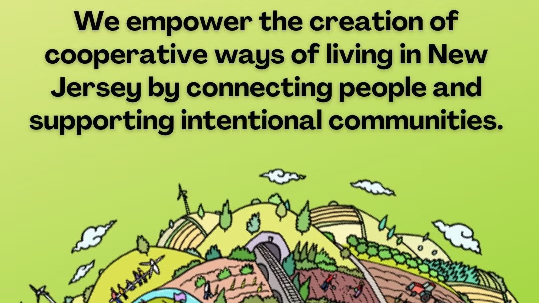 We empower the creation of cooperative ways of living in New Jersey by connecting people and supporting intentional communities.